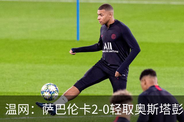 温网：萨巴伦卡2-0轻取奥斯塔彭科 大坂直美高芙进16强
